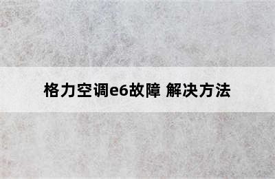 格力空调e6故障 解决方法